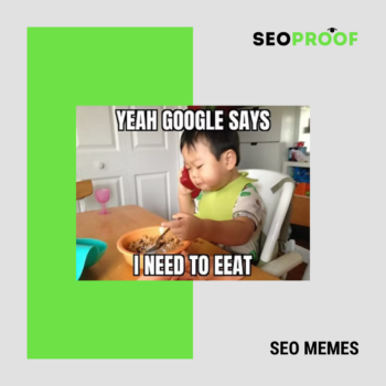 Yeah, Google dice che ho bisogno di "E-E-A-T" SEO MEME #8